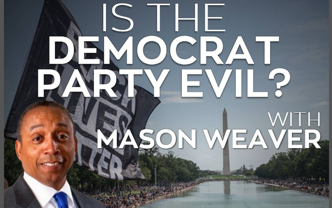 Is the Democrat Party Evil? – with Mason Weaver