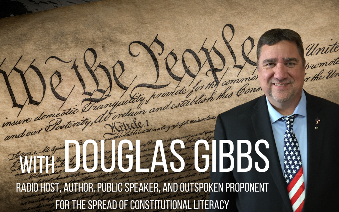 The Constitution and the Necessity of a Godly Foundation with Douglas Gibbs