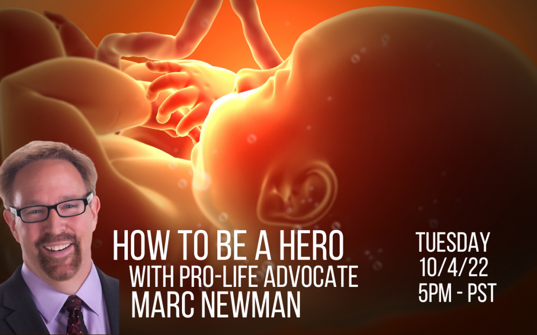 How to be a Hero with Dr. Marc Newman Pro-Life Advocate